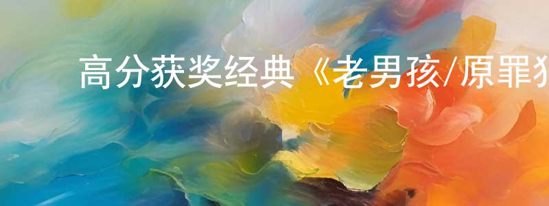陈安莲的动漫综艺大全,高分获奖经典《老男孩/原罪犯》BD韩语中字迅雷下载_电影天堂